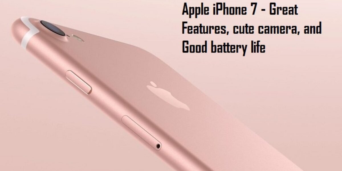 Apple iPhone 7 - Great Features, cute camera, and Good battery life