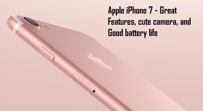 Apple iPhone 7 - Great Features, cute camera, and Good battery life