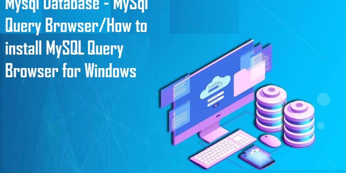 Mysql Database - MySql Query Browser/How to install MySQL Query Browser for Windows