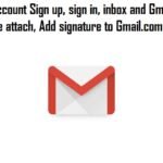 Gmail New Account Sign up, sign in, inbox and Gmail.com official site, Gmail file attach, Add signature to Gmail.com email sending