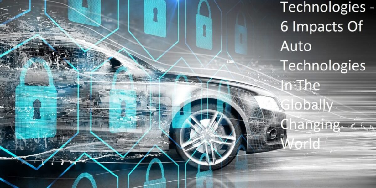 Auto Technologies - 6 Impacts Of Auto Technologies In The Globally Changing World