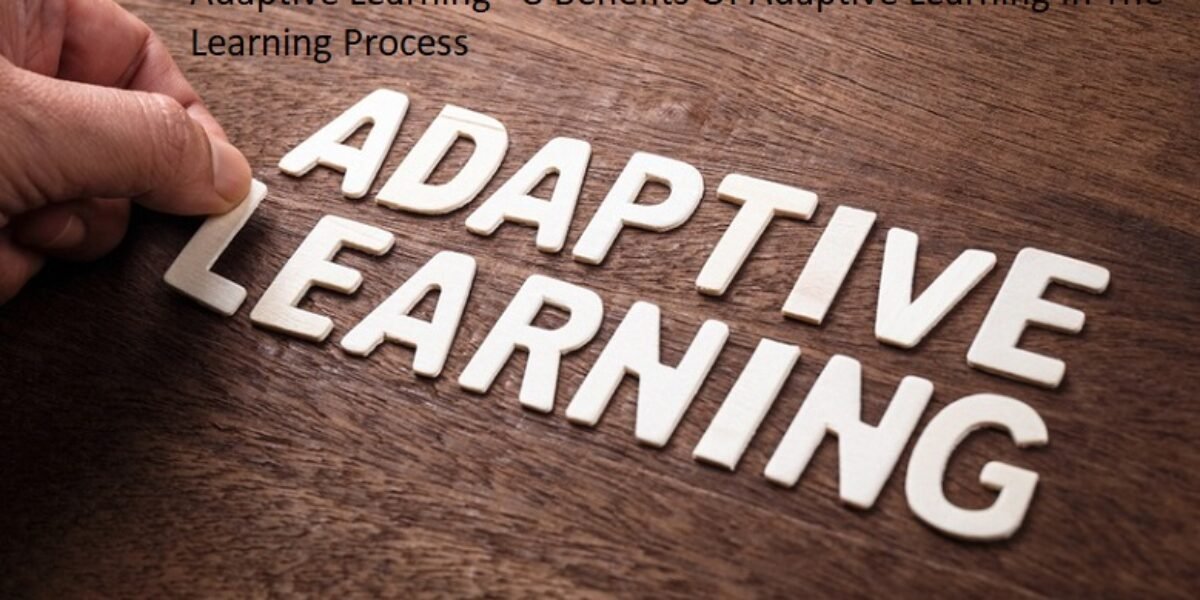 Adaptive Learning - 8 Benefits Of Adaptive Learning In The Learning Process