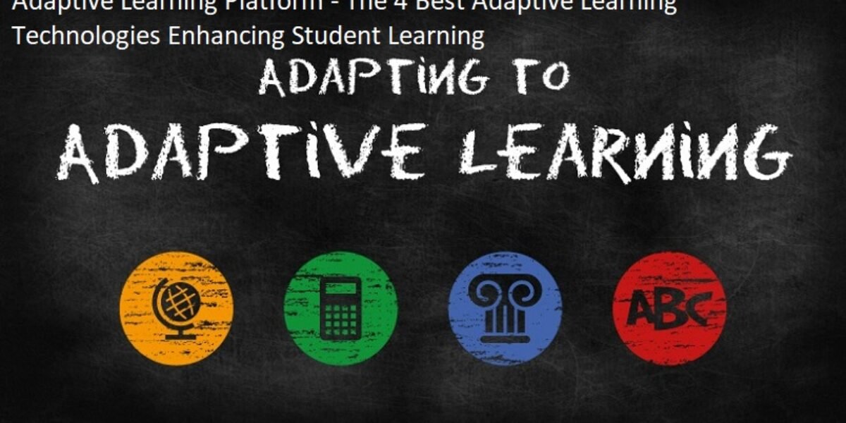 Adaptive Learning Platform - The 4 Best Adaptive Learning Technologies Enhancing Student Learning