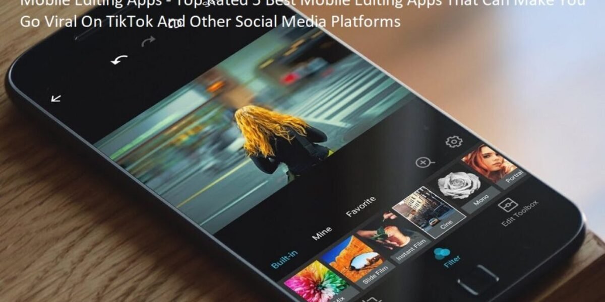 Mobile Editing Apps - Top Rated 5 Best Mobile Editing Apps That Can Make You Go Viral On TikTok And Other Social Media Platforms