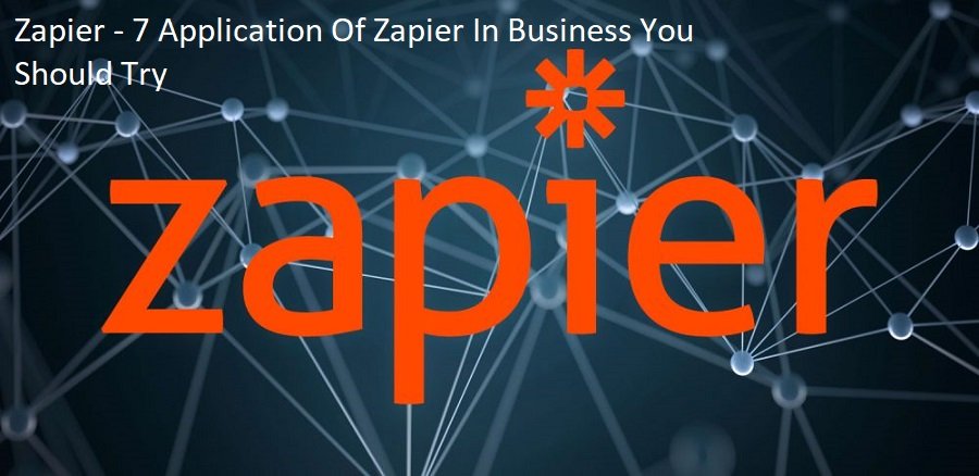 Zapier - 7 Application Of Zapier In Business You Should Try