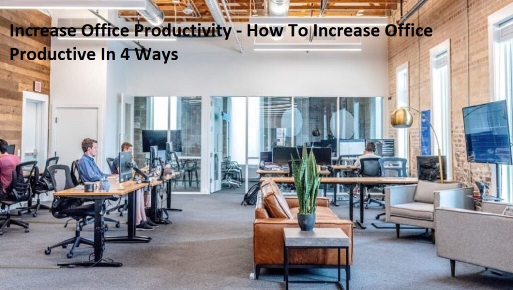 Increase Office Productivity - How To Increase Office Productive In 4 Ways