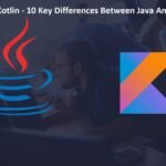 Java Vs Kotlin - 10 Key Differences Between Java And Kotlin