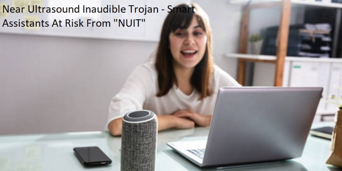 Near Ultrasound Inaudible Trojan - Smart Assistants At Risk From "NUIT"
