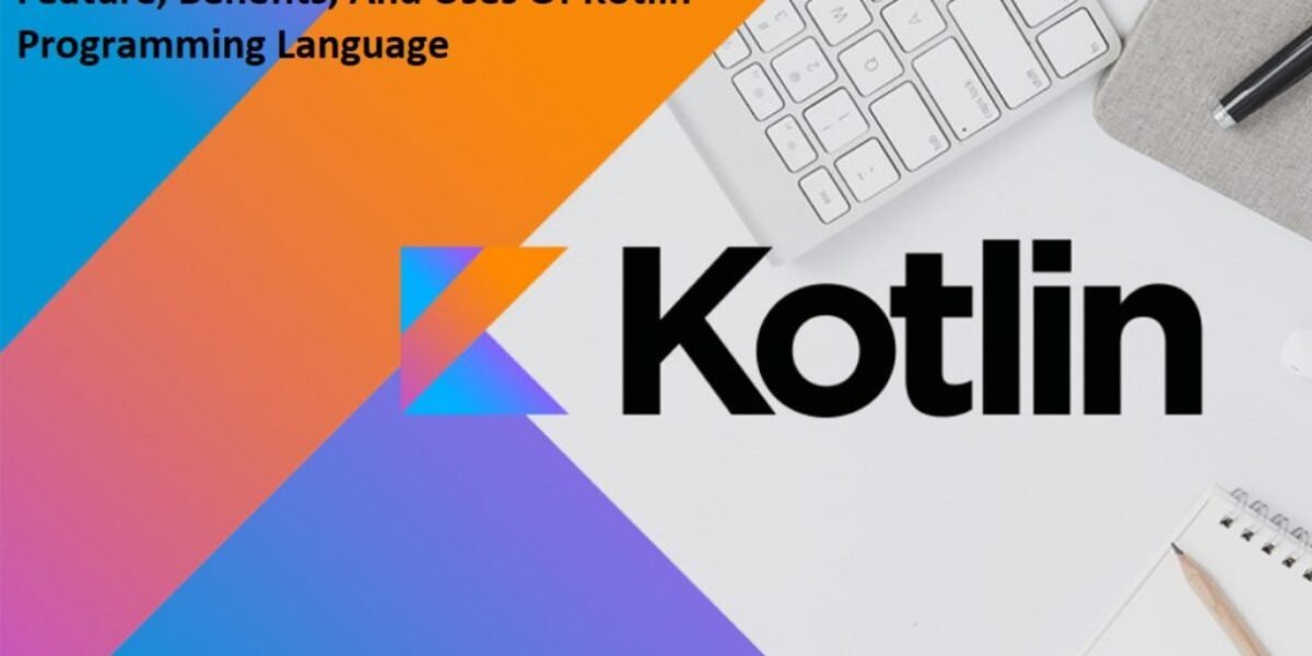 What Is Kotlin Programming Language? History, Feature, Benefits, And Uses Of Kotlin Programming Language