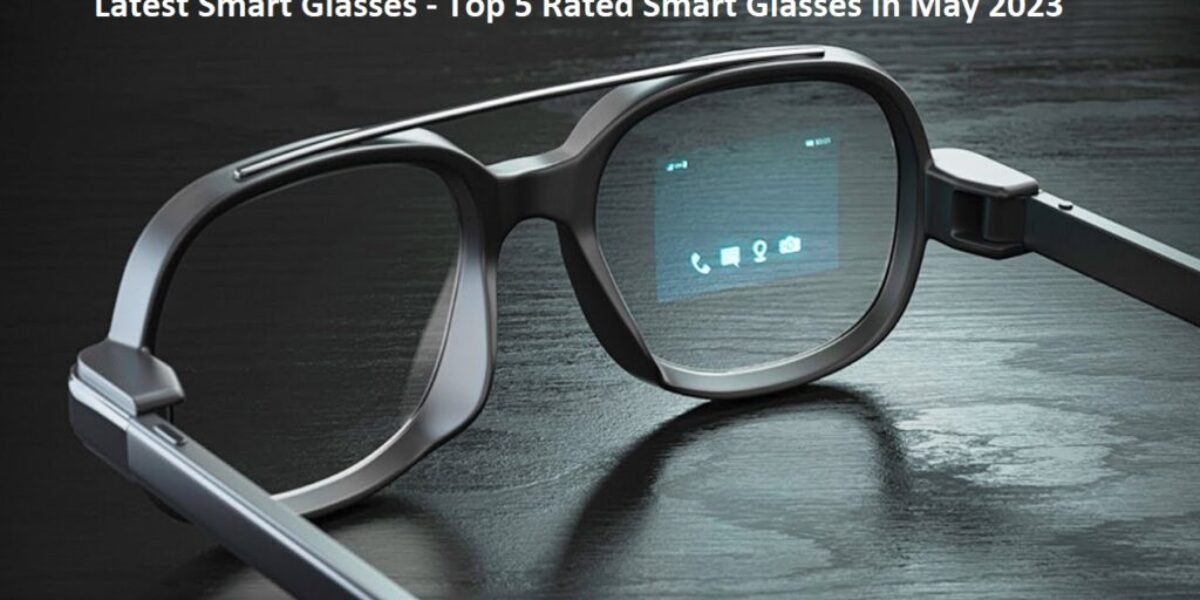 Latest Smart Glasses - Top 5 Rated Smart Glasses In May 2023