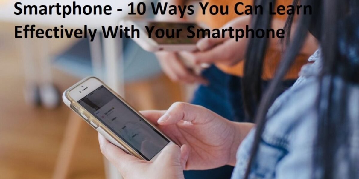 Smartphone - 10 Ways You Can Learn Effectively With Your Smartphone