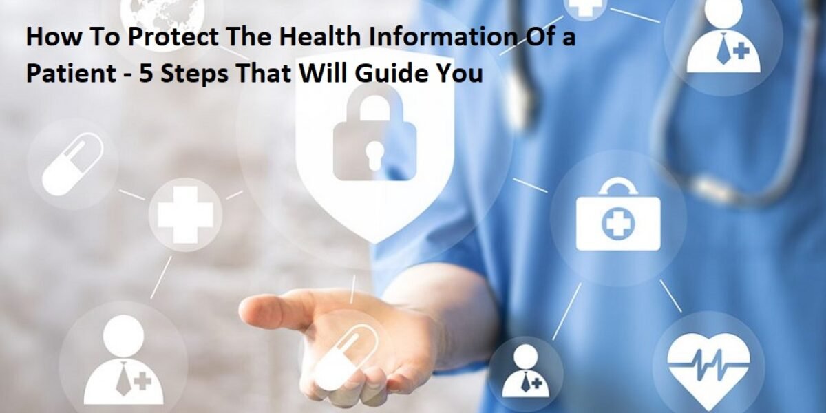 How To Protect The Health Information Of a Patient - 5 Steps That Will Guide You 