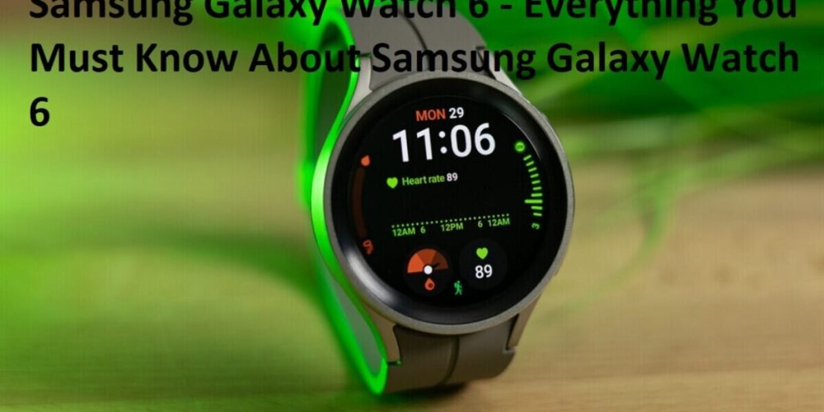 Samsung Galaxy Watch 6 - Everything You Must Know About Samsung Galaxy Watch 6