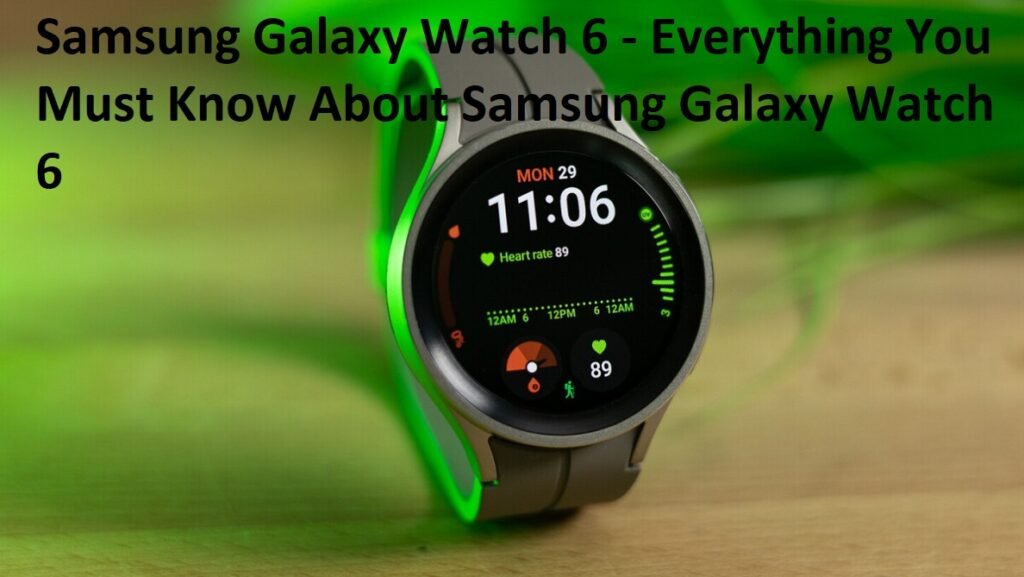 Samsung Galaxy Watch 6 - Everything You Must Know About Samsung Galaxy Watch 6