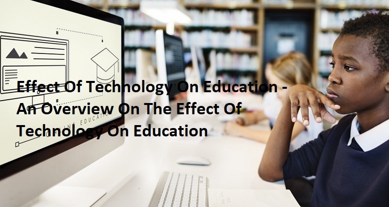Effect Of Technology On Education - An Overview On The Effect Of Technology On Education