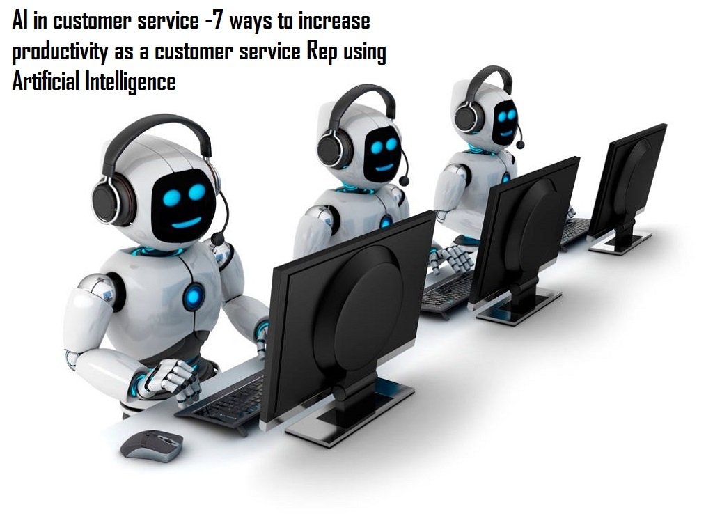 AI in customer service -7 ways to increase productivity as a customer service Rep using Artificial Intelligence